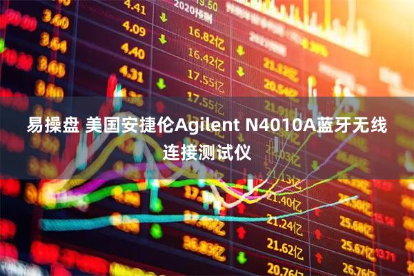 易操盘 美国安捷伦Agilent N4010A蓝牙无线连接测试仪