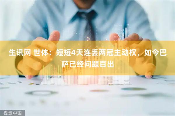 生讯网 世体：短短4天连丢两冠主动权，如今巴萨已经问题百出